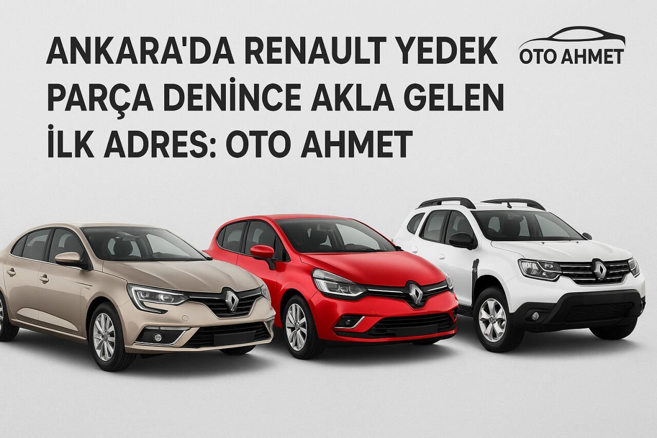 Ankara’da Renault Yedek Parça Denince Akla Gelen İlk Adres: Oto Ahmet